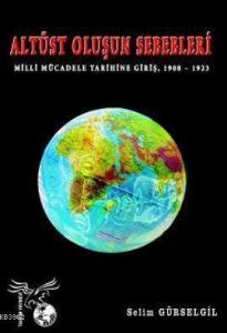 Altüst Oluşun Sebebleri; Milli Mücadele Tarihine Giriş 1908 - 1923