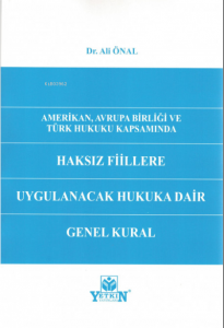 Amerikan, Avrupa Birliği ve Türk Hukuku Kapsamında Haksız Fiillere Uygulanacak Hukuka Dair Genel Kural