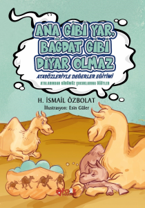 Ana Gibi Yar Bağdat Gibi Diyar Olmaz(Atasözleriyle Değerler Eğitimi);Atalarımızdan Günümüz Çocuklarına Öğütler