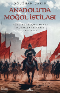 Anadolu’da Moğol İstilası;Türkiye Selçukluları Moğollara Karşı 1243 - 1277