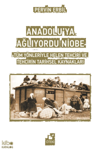 Anadolu’ya Ağlıyordu Niobe (Tüm Yönleriyle Helen Tehciri ve Tehcirin Tarihsel Kaynakları)