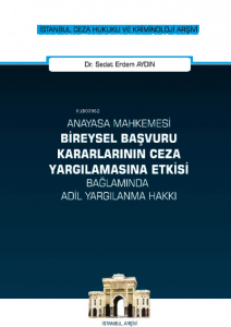 Anayasa Mahkemesi Bireysel Başvuru Kararlarının Ceza Yargılamasına Etkisi Bağlamında Adil Yargılanma Hakkı