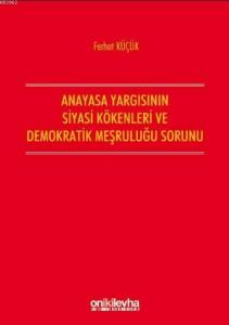 Anayasa Yargısının Demokratik Kökenleri ve Siyasi Meşruluğu Sorunu