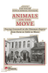 Animals On The Move ;Tracing Livestock In The Ottoman Empire From Farm To Table To Waste (Ciltli)