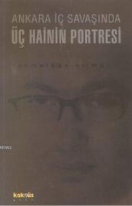Ankara İç Savaşında Üç Hainin Portresi