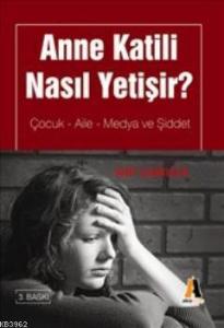 Anne Katili Nasıl Yetişir?; Çocuk- Aile- Medya ve Şiddet