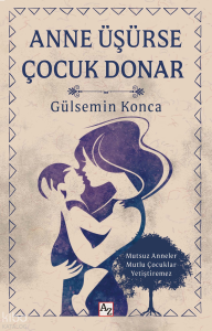 Anne Üşürse Çocuk Donar;Mutsuz Anneler Mutsuz Çocuklar Yetiştiremez