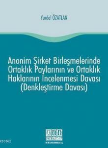 Anonim Şirket Birleşmelerinde Ortaklık Paylarının ve Ortaklık Haklarının İncelenmesi Davası; (Denkleştirme Davası)