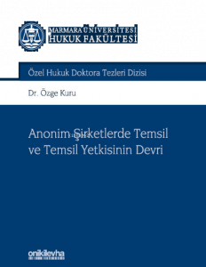 Anonim Şirketlerde Temsil ve Temsil Yetkisinin Devri;Marmara Üniversitesi Hukuk Fakültesi Özel Hukuk Doktora Tezleri Dizisi No: 9