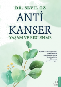 Anti Kanser Yaşam ve Beslenme;Sağlıklı ve Mutlu Yaşayıp, Çocuklarımıza İyileşmiş Bir Dünya Bırakmak için Bilmemiz Gereken Her Şey!