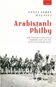 Arabistanlı Philby; Bir İngiliz Casusunun Vehhabî Devleti'nin Kuruluşundaki Rolü