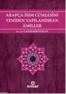 Arapça İsim Cümlesini Yeniden Yapılandıran Amiller; Arapça Türkçe Karşıtsal Çözümlemeli Uygulamalı Araştırmalı Sistematik Nahiv Seti: 2