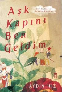 Aşk Kapını Ben Geldim; Bir Hallac-ı Mansur Romanı