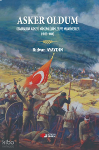 Asker Oldum - Osmanlıda Askeri Yükümlülükler ve Muafiyetler (1826-1914)