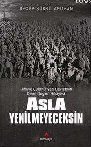 Asla Yenilmeyeceksin; Türkiye Cumhuriyeti Devletinin Derin Doğum Hikayesi