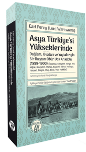 Asya Türkiye’si Yükseklerinde;-Dağları, Ovaları ve Yaylalarıyla Bir Baştan Öbür Uca Anadolu (1899-1900)- (İstanbul, Eskişehir, Konya, Bor, Niğde, Nevşehir, Maraş, Kayseri, Kâhta, Malatya, Harput, Bingöl, Muş, Bitlis, Van, Hakkâri)