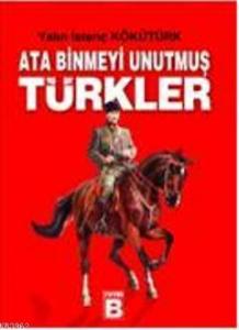 Ata Binmeyi Unutmuş Türkler