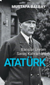 Atatürk; Barışlar Üreten Savaş Kahramanı