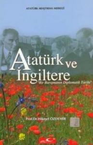 Atatürk Ve İngiltere; Bir Barışmanın Diplomatik Tarihi
