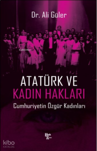 Atatürk ve Kadın Hakları;Cumhuriyetin Özgür Kadınları