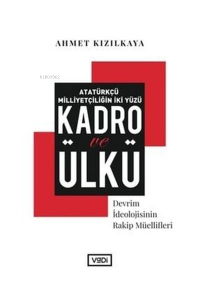 Atatürkçü Milliyetçiliğin İki Yüzü : Kadro ve Ülkü;Devrim İdeolojisinin Rakip Müellifleri