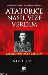 Atatürk'e Nasıl Vize Verdim; İngiliz İstihbarat Subayı Yüzbaşı Bennett Anlatıyor:
