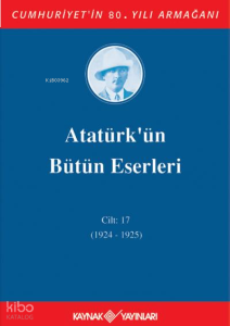 Atatürk'ün Bütün Eserleri 17. Cilt ( 1924 - 1925 )