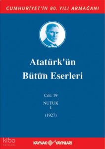 Atatürk'ün Bütün Eserleri 19. Cilt ( Nutuk 1 - 1927 )