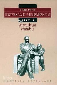 Atatürk'ün  Nutuk'u; Türkiye'de Siyasal Kültürün Resmi Kaynakları Cilt 1