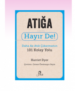 Atığa Hayır De! ;Daha Az Atık Çıkarmanın 101 Kolay Yolu