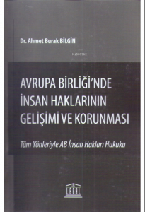 Avrupa Birliği'nde İnsan Haklarının Gelişimi ve Korunması (Tüm Yönleriyle AB İnsan Hakları Hukuku)