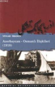 Azerbaycan - Osmanlı İlişkileri (1918); (azerbaycan Belgelerine Göre)