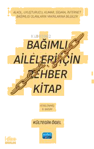 Bağımlı Aileleri İçin Rehber Kitap;Alkol, Uyuşturucu, Kumar, Sigara, İnternet Bağımlısı Olanların Yakınlarına Bilgiler