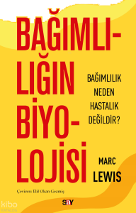 Bağımlılığın Biyolojisi;Bağımlılık Neden Hastalık Değildir?