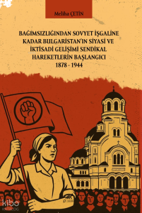 Bağımsızlığından Sovyet İşgaline Kadar Bulgaristan’In Siyasi ve İktisadi Gelişimi Sendikal Hareketlerin Başlangıcı 1878 – 1944