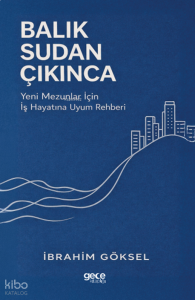 Balık Sudan Çıkınca;Yeni Mezunlar İçin İş Hayatına Uyum Rehberi