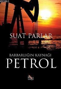 Barbarlığın Kaynağı Petrol