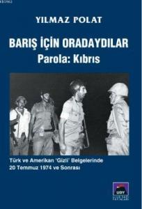 Barış İçin Oradaydılar Parola: Kıbrıs; Türk ve Amerikan Gizli Belgelerinde 20 Temmuz 1974 ve Sonrası