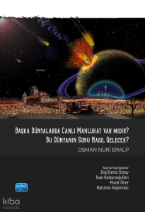 Başka Dünyalarda Canlı Mahlukat Var mıdır? Bu Dünya'nın Sonu Nasıl Gelecek?