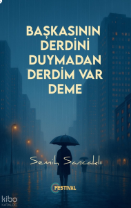 Başkasının Derdini Duymadan Derdim Var Deme
