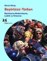 Başörtüsü - Türban; Batılılaşma - Modernleşme, Laiklik ve Örtünme