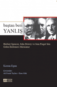 Baştan Beri Yanlış Herbert Spencer, John Dewey ve Jean Piaget’den Gelen İlerlemeci Mirasımız
