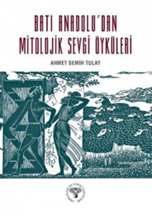 Batı Anadolu`dan Mitolojik Sevgi Öyküleri