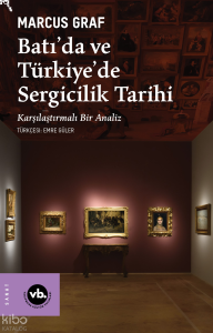 Batı’da ve Türkiye’de Sergicilik Tarihi;Karşılaştırmalı Bir Analiz