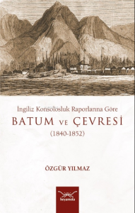 Batum Ve Çevresi ;İngiliz Konsolosluk Raporlarına Göre (1840-1852)