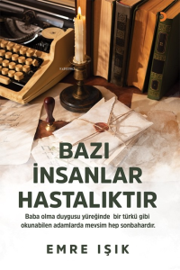 Bazı İnsanlar Hastalıktır;Baba Olma Duygusu Yüreğinde Bir Türkü Gibi Okunabilen Adamlarda Mevsim Hep Sonbahardır.