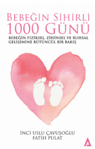 Bebeğim Sihirli 1000 Günü;Bebeğin Fiziksel, Zihinsel ve Ruhsal Gelişimine Bütüncül Bir Bakış