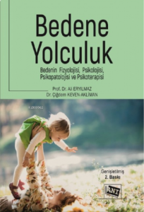 Bedene Yolculuk: Bedenin Fizyolojisi;Psikoloji, Psikopatolojisi Ve Psikoterapi