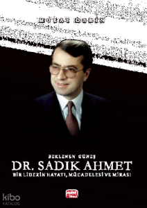 Beklenen Güneş Dr. Sadık Ahmet Bir Liderin Hayatı, Mücadelesi ve Mirası