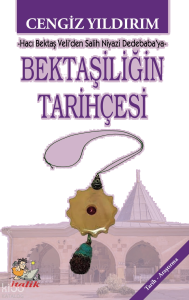 Bektaşiliğin Tarihçesi;Hacı Bektaş Veli’den Salih Niyazi Dedebaba’ya